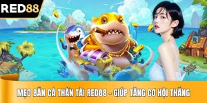 Mẹo Chơi Bắn Cá Thần Tài RED88