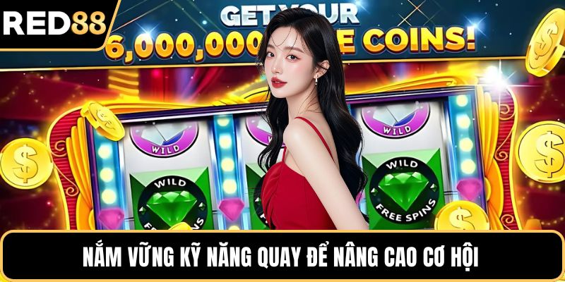 Nắm vững kỹ năng quay để nâng cao cơ hội 